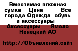 Вместимая пляжная сумка. › Цена ­ 200 - Все города Одежда, обувь и аксессуары » Аксессуары   . Ямало-Ненецкий АО